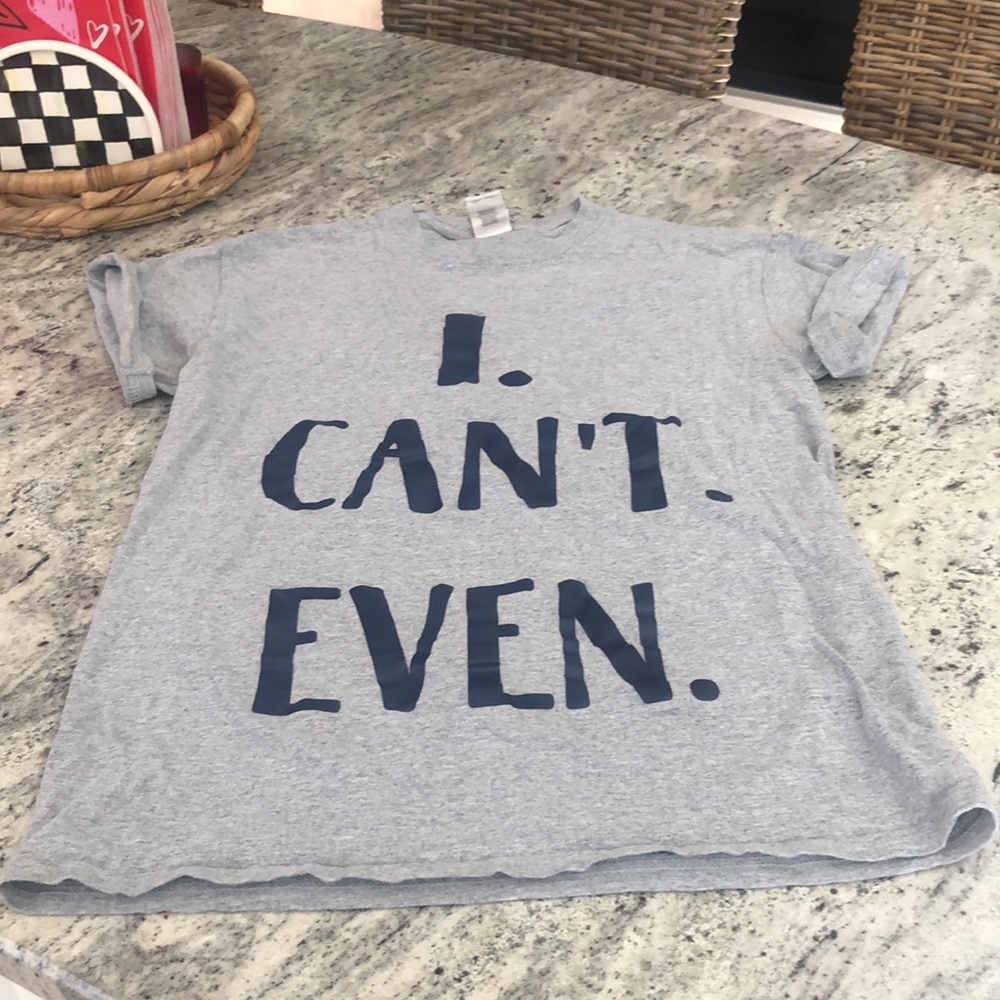 Never worn ! “I can’t even” tee shirt